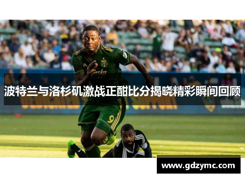 波特兰与洛杉矶激战正酣比分揭晓精彩瞬间回顾