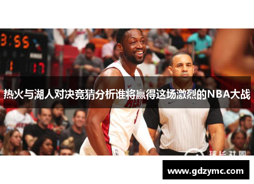 热火与湖人对决竞猜分析谁将赢得这场激烈的NBA大战